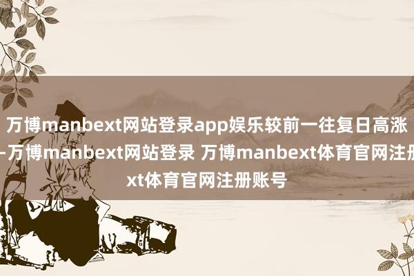 万博manbext网站登录app娱乐较前一往复日高涨0.0%-万博manbext网站登录 万博manbext体育官网注册账号
