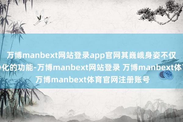 万博manbext网站登录app官网其巍峨身姿不仅承载着排放与净化的功能-万博manbext网站登录 万博manbext体育官网注册账号