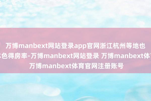 万博manbext网站登录app官网浙江杭州等地也出台新规提高本色得房率-万博manbext网站登录 万博manbext体育官网注册账号