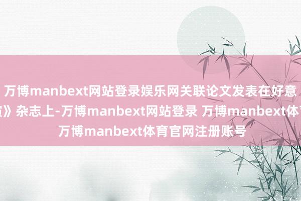 万博manbext网站登录娱乐网关联论文发表在好意思国《细胞讲演》杂志上-万博manbext网站登录 万博manbext体育官网注册账号