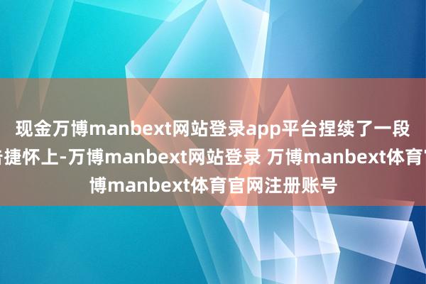 现金万博manbext网站登录app平台捏续了一段时辰并莫得告捷怀上-万博manbext网站登录 万博manbext体育官网注册账号