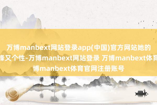 万博manbext网站登录app(中国)官方网站她的穿搭作风既前锋又个性-万博manbext网站登录 万博manbext体育官网注册账号