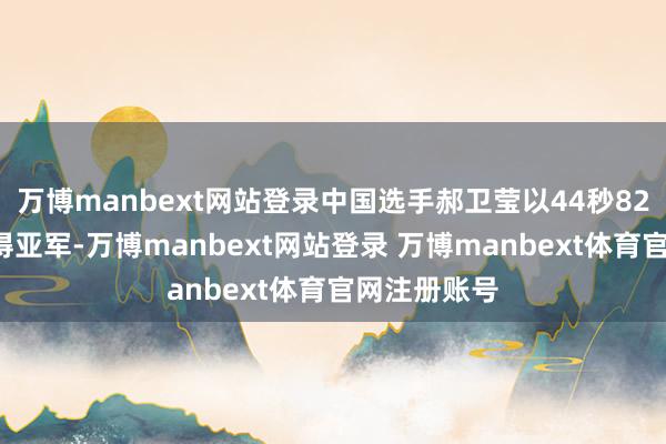万博manbext网站登录中国选手郝卫莹以44秒825的收获取得亚军-万博manbext网站登录 万博manbext体育官网注册账号